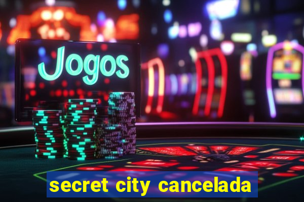 secret city cancelada